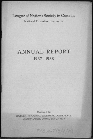 League of Nations Society in Canada. National executive Committe. Annual report 1937-1938. Sous-Titre : presented to the sixteenth annual national conference, Château Laurier, Ottawa, may 23, 1938