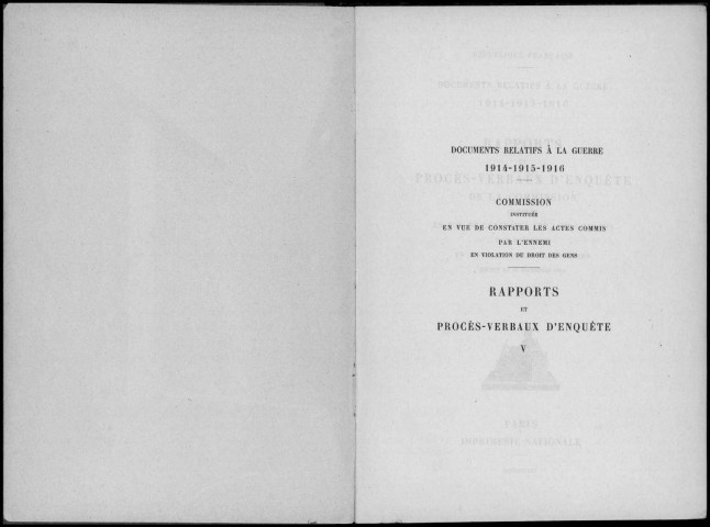 Documents relatifs à la guerre, 1914-1915-1916. Sous-Titre : Rapports et procès-verbaux d'enquête de la commission instituée en vue de constater les actes commis par l'ennemi en violation du droit des gens (décret du 23 septembre 1914)