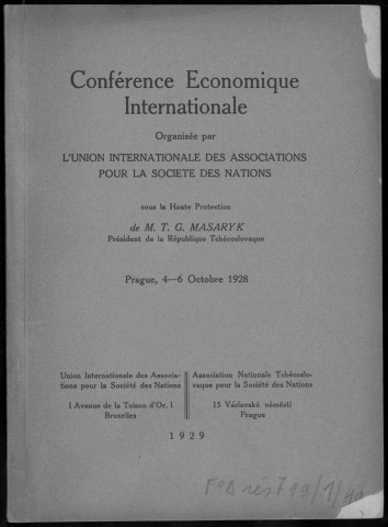 Conférence économique internationale organisée par l'Union internationale des associations pour la Société des Nations. Sous-Titre : (sous la Haute protection de M.T.G. Masaryk, Président de la République tchécoslovaque, Prague 4-6 octobre 1928)