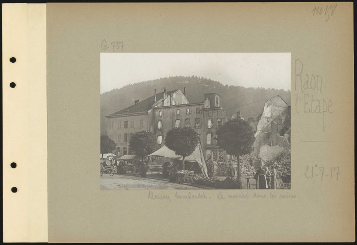 Raon-l'Étape. Maison bombardée. Le marché dans les ruines