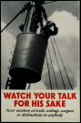 Watch your talk for his sake : never mention arrivals, sailings, cargoes, or destinations to anybody