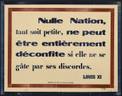 Nulle nation, tant soit petite, ne peut être entièrement déconfite si elle ne se gâte par des discordes. Louis XI