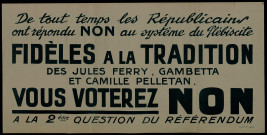De tout temps les Républicains ont répondu non au système du plebiscite : fidèles à la tradition de... Ferry, Gambetta... Pelletan, vous voterez non