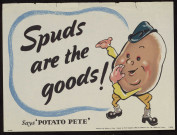Spuds are the goods ! : says Potato Pete