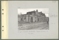 Verdun. La gare meusienne bombardée ; façade intérieure et les voies