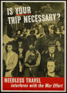Is Your trip necessary ? Needless travel interferes with the War Effort