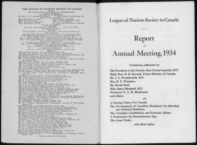 League of Nations Society in Canada. Report of annual meeting, 1934. Sous-Titre : Containing addresses by the President of the Society, Hon. Ernest Lapointe, M.P.Right Hon. R.B. Bennett, Prime Minister of Canada. Mr J.S. Woodsworth, M.P., Mrs. H.P. Plumptre, Mr. Escott Reid, Miss Agnes Macphail, M.P., Professor N.A.M. MacKenzie and others, on a Foreign policy for Canada, the development of Canadian machinery for directing our external relations, the Canadian Constitution and external affairs, a programme for Remembrance day, the arms trade and other topics.