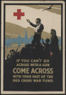 If you can't go across with a gun come across with your part of the Red Cross war fund