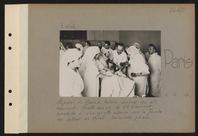 Paris. Hôpital du Grand Palais. Service du docteur Laurent. La greffe des os. Le docteur Laurent procède à une greffe osseuse sur la jambe du blessé numéro 84465. Première phase